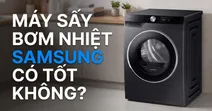 M&aacute;y sấy bơm nhiệt Samsung c&oacute; tốt kh&ocirc;ng? N&ecirc;n chọn loại n&agrave;o?