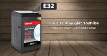 Lỗi E32 m&aacute;y giặt Toshiba - Nguy&ecirc;n nh&acirc;n v&agrave; chi tiết c&aacute;ch khắc phục