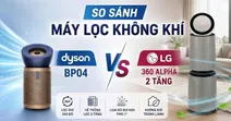 So s&aacute;nh m&aacute;y lọc kh&ocirc;ng kh&iacute; Dyson BP04 v&agrave; LG 360 Alpha 2 tầng - Đ&acirc;u l&agrave; lựa chọn ph&ugrave; hợp