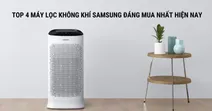 TOP 4 m&aacute;y lọc kh&ocirc;ng kh&iacute; Samsung chất lượng tốt đ&aacute;ng mua hiện nay