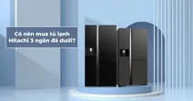 [Chia sẻ] C&oacute; n&ecirc;n mua tủ lạnh Hitachi 3 c&aacute;nh ngăn đ&aacute; dưới kh&ocirc;ng?