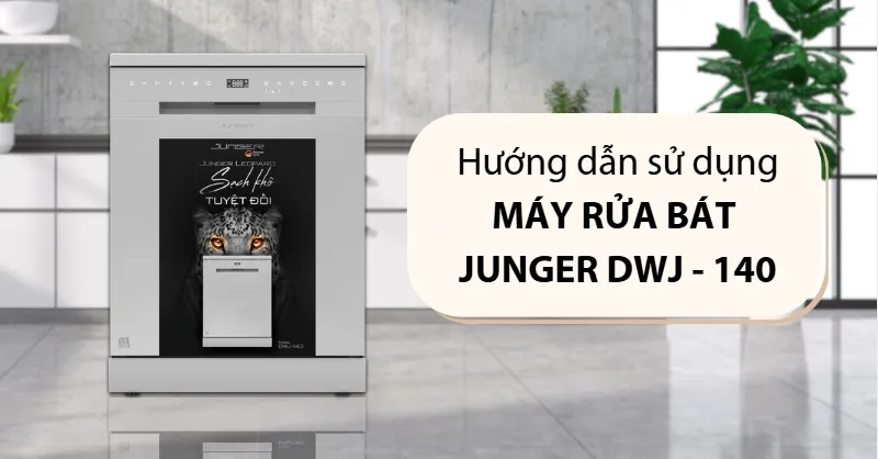 Hướng dẫn sử dụng máy rửa bát Junger DWJ-140 đúng cách