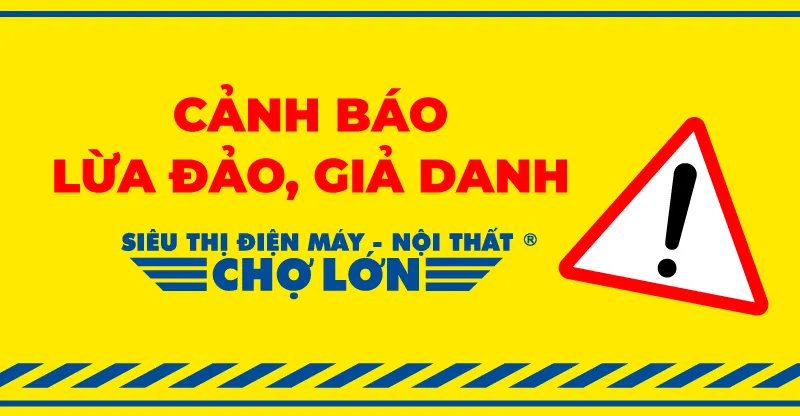 Điện Máy Chợ Lớn bảo vệ khách hàng | Kênh chính thức & Cảnh báo giả mạo