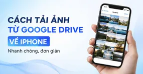 Hướng dẫn cách tải ảnh từ Drive về iPhone đơn giản, chi tiết từng bước