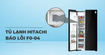 Tủ lạnh Hitachi b&aacute;o lỗi F0 04 - Nguy&ecirc;n nh&acirc;n & C&aacute;ch khắc phục hiệu quả