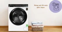 Bảng m&atilde; lỗi m&aacute;y giặt Aqua n&ecirc;n nắm r&otilde; khi sử dụng