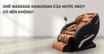 Ghế massage Daikiosan của nước n&agrave;o? C&oacute; bền kh&ocirc;ng?