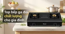 Top 7 bếp ga đ&ocirc;i chất lượng, đ&aacute;ng c&acirc;n nhắc cho gia đ&igrave;nh