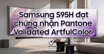 Nhờ đ&acirc;u tivi Samsung S95H đạt chứng nhận Pantone Validated ArtfulColor?