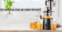 C&oacute; n&ecirc;n mua m&aacute;y &eacute;p chậm Elmich kh&ocirc;ng?