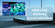 Hướng dẫn c&aacute;ch khắc phục sự cố tivi Sony bị treo m&agrave;n h&igrave;nh