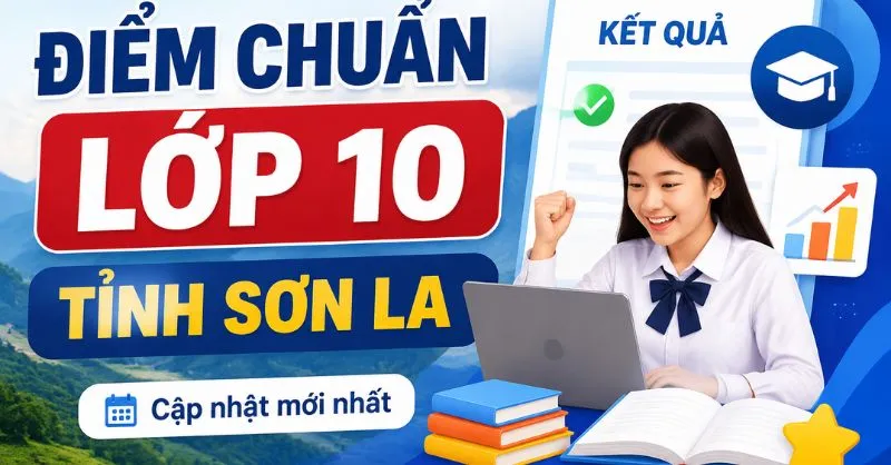 Điểm chuẩn lớp 10 tỉnh Sơn La mới kèm cách tra cứu điểm thi 2026