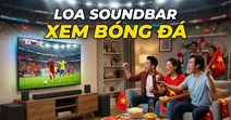 Top 5 loa soundbar ph&ugrave; hợp xem b&oacute;ng đ&aacute; World Cup b&ugrave;ng nổ cảm x&uacute;c như tại s&acirc;n vận động