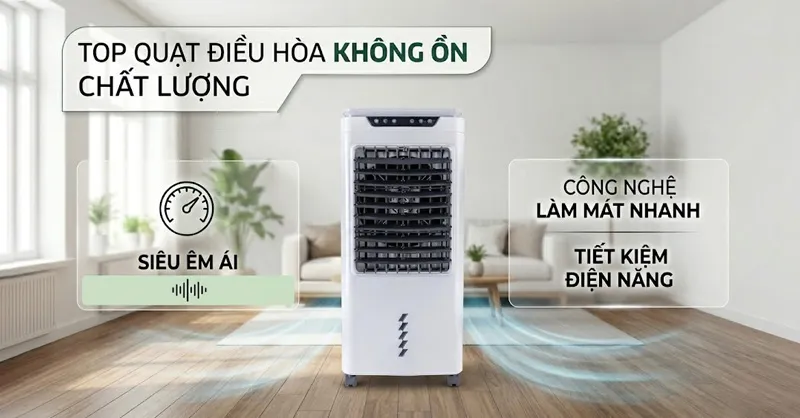 Top 5 quạt điều hòa không ồn, làm mát hiệu quả cho mùa nóng