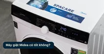 M&aacute;y giặt Midea c&oacute; tốt kh&ocirc;ng? C&oacute; n&ecirc;n mua?