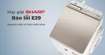 C&aacute;ch khắc phục lỗi E29 m&aacute;y giặt Sharp nhanh ch&oacute;ng v&agrave; hiệu quả