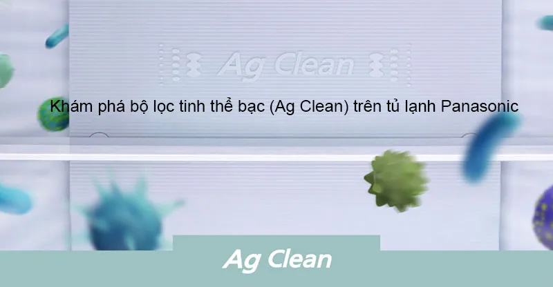 Khám phá bộ lọc tinh thể bạc (Ag Clean) trên tủ lạnh Panasonic