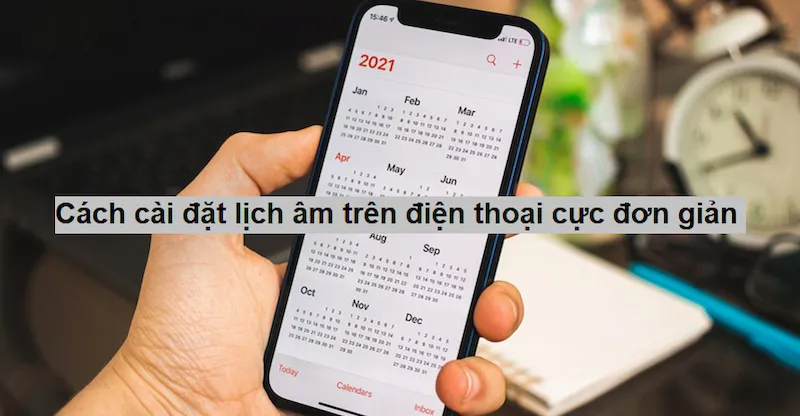 Cách cài đặt lịch âm trên điện thoại Android và iPhone chi tiết