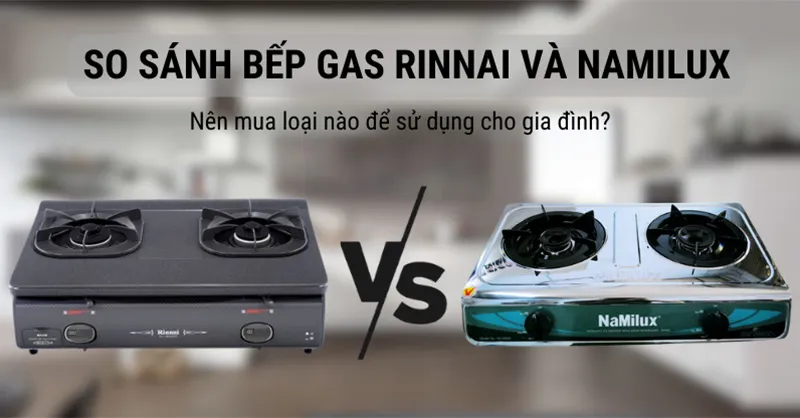 So sánh bếp gas Rinnai và Namilux - Nên mua loại nào để sử dụng cho gia đình?