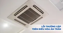 Những lỗi điều h&ograve;a &acirc;m trần thường gặp v&agrave; c&aacute;ch khắc phục hiệu quả