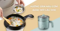 Hướng dẫn c&aacute;ch nấu cơm ngon, dẻo&nbsp;bằng nồi lẩu mini đa năng