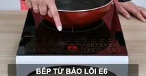 Nguy&ecirc;n nh&acirc;n v&agrave; c&aacute;ch khắc phục bếp từ lỗi E6