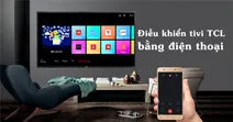 Hướng dẫn điều khiển tivi TCL bằng điện thoại