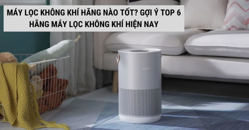 Máy lọc không khí hãng nào tốt? Gợi ý TOP 6 hãng máy lọc không khí được đánh giá cao hiện nay