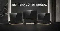 Bếp Teka c&oacute; tốt kh&ocirc;ng? C&oacute; n&ecirc;n mua kh&ocirc;ng? Kh&aacute;m ph&aacute; chất lượng v&agrave; ưu điểm nổi bật