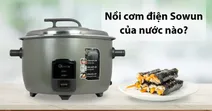 Nồi cơm điện Sowun của nước n&agrave;o, c&oacute; n&ecirc;n mua kh&ocirc;ng?