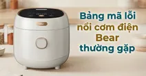 Bảng m&atilde; lỗi nồi cơm điện Bear thường gặp v&agrave; c&aacute;ch khắc phục hiệu quả
