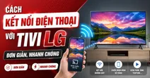 5 c&aacute;ch kết nối điện thoại với tivi LG đơn giản, nhanh ch&oacute;ng