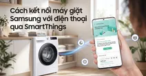 C&aacute;ch kết nối m&aacute;y giặt Samsung với điện thoại qua ứng dụng SmartThings