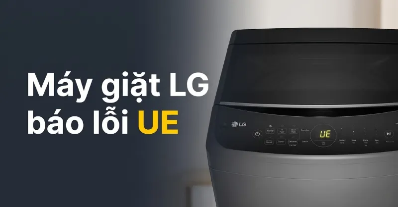 Máy giặt LG báo lỗi UE: Nguyên nhân và cách khắc phục tại nhà