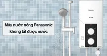 Nguy&ecirc;n nh&acirc;n v&agrave; c&aacute;ch khắc phục m&aacute;y nước n&oacute;ng Panasonic kh&ocirc;ng tắt được nước